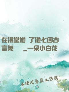 在佛堂她騎了他七回古言免費閱讀
