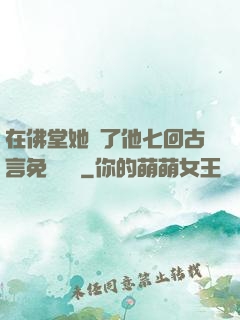 在佛堂她騎了他七回古言免費閱讀