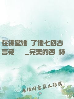 在佛堂她騎了他七回古言免費閱讀
