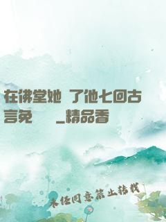 在佛堂她騎了他七回古言免費閱讀