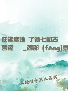 在佛堂她騎了他七回古言免費閱讀