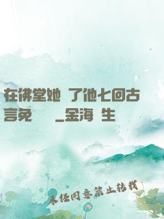 在佛堂她騎了他七回古言免費閱讀