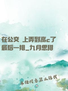 在公交車上弄到高c了最后一排