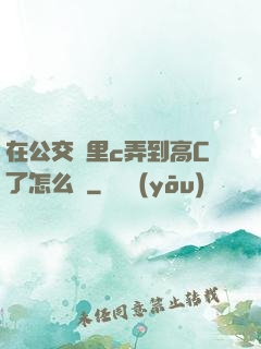 在公交車里c弄到高C了怎么辦