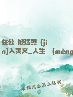 在公車被猛烈進(jìn)入爽文