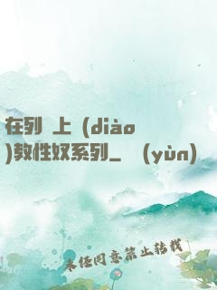 在列車上調(diào)教性奴系列