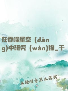 在吞噬星空當(dāng)中研究萬(wàn)物