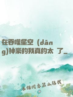 在吞噬星空當(dāng)神豪的我真的太難了