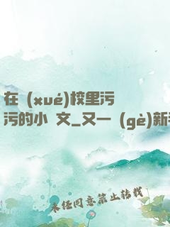 在學(xué)校里污污的小黃文