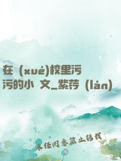 在學(xué)校里污污的小黃文