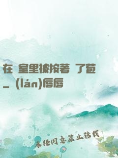 在寢室里被按著開了苞