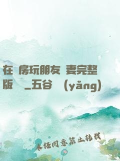 在廚房玩朋友嬌妻完整版視頻