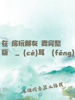 在廚房玩朋友嬌妻完整版視頻