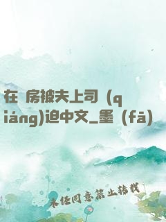 在廚房被夫上司強(qiáng)迫中文