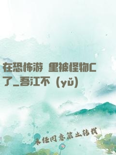在恐怖游戲里被怪物C了