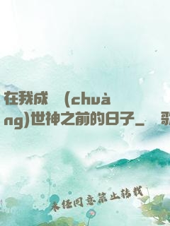 在我成為創(chuàng)世神之前的日子