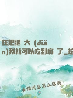 在把腿張大點(diǎn)我就可以吃到扇貝了