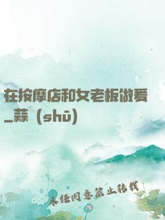 在按摩店和女老板做爰