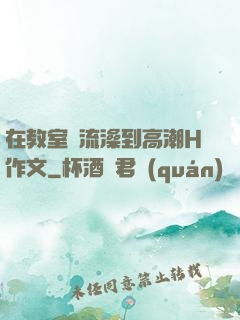 在教室倫流澡到高潮H作文