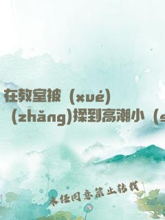 在教室被學(xué)長(zhǎng)揉到高潮小說(shuō)軟件