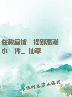 在教室被學長揉到高潮小說軟件