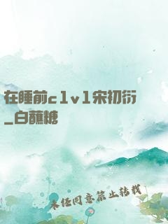 在睡前c1v1宋初衍