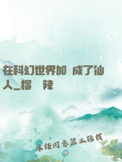 在科幻世界加點成了仙人