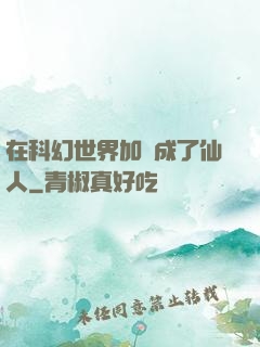 在科幻世界加點成了仙人