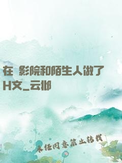 在電影院和陌生人做了H文