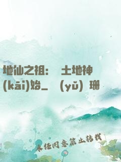 地仙之祖：從土地神開(kāi)始