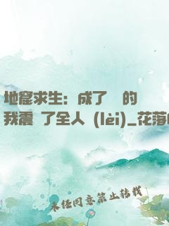 地窟求生：成了異獸的我震驚了全人類(lèi)