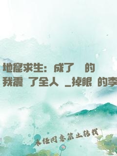 地窟求生：成了異獸的我震驚了全人類