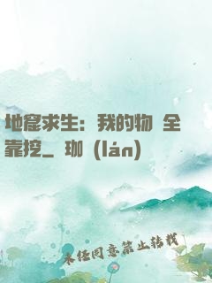 地窟求生：我的物資全靠挖