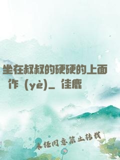 坐在叔叔的硬硬的上面寫作業(yè)
