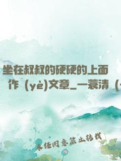 坐在叔叔的硬硬的上面寫作業(yè)文章