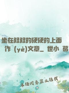 坐在叔叔的硬硬的上面寫作業(yè)文章