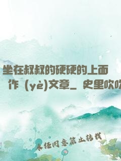 坐在叔叔的硬硬的上面寫作業(yè)文章