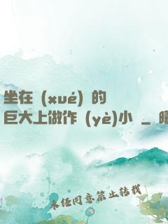 坐在學(xué)長的巨大上做作業(yè)小說