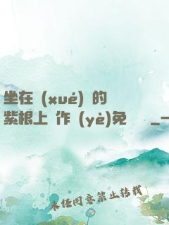 坐在學(xué)長的紫根上寫作業(yè)免費閱讀