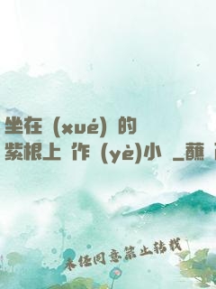 坐在學(xué)長的紫根上寫作業(yè)小說