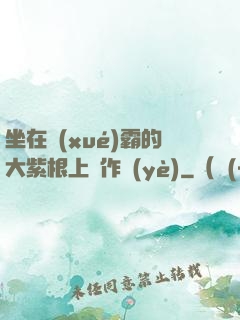 坐在學(xué)霸的大紫根上寫作業(yè)
