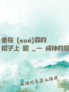 坐在學(xué)霸的棍子上筆趣閣