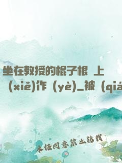 坐在教授的棍子根莖上寫(xiě)作業(yè)
