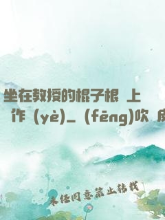 坐在教授的棍子根莖上寫作業(yè)