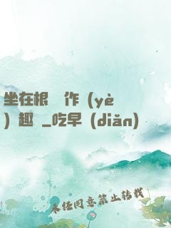 坐在根莖寫作業(yè)筆趣閣
