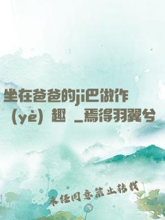 坐在爸爸的ji巴做作業(yè)筆趣閣