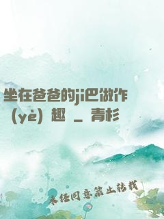 坐在爸爸的ji巴做作業(yè)筆趣閣