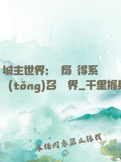 城主世界：開局獲得系統(tǒng)召喚萬界