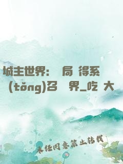 城主世界：開局獲得系統(tǒng)召喚萬界