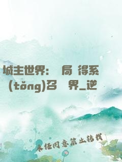 城主世界：開局獲得系統(tǒng)召喚萬界